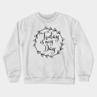 Today is my day / motivational quote Crewneck Sweatshirt